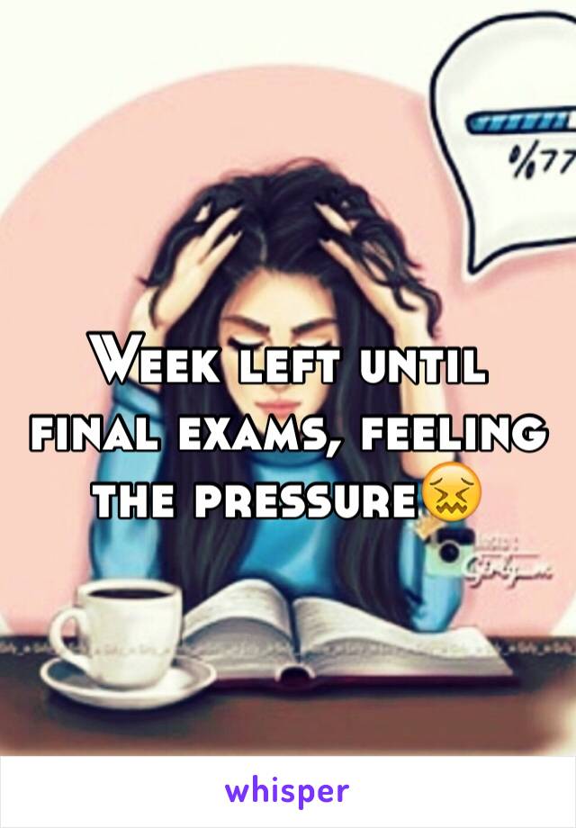 Week left until final exams, feeling the pressure😖