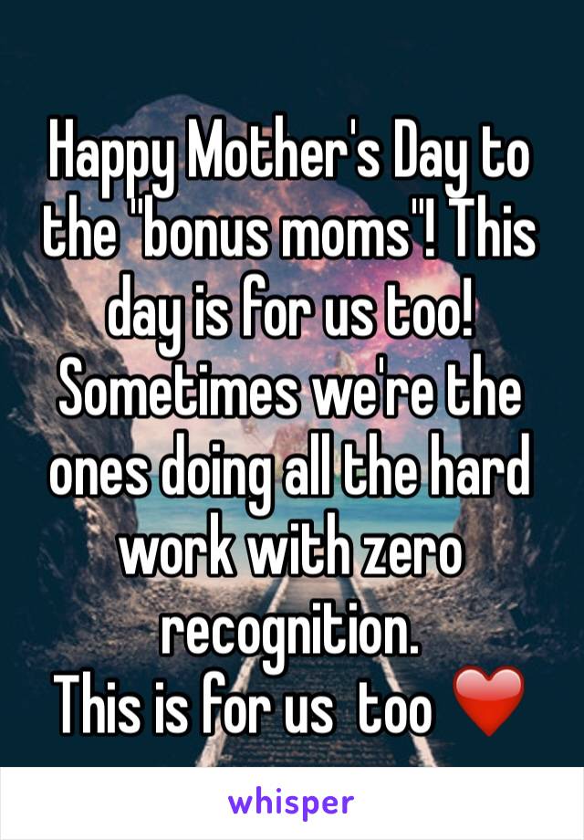 Happy Mother's Day to the "bonus moms"! This day is for us too! Sometimes we're the ones doing all the hard work with zero recognition. 
This is for us  too ❤️