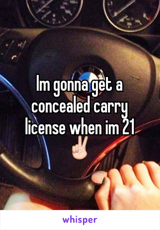 Im gonna get a concealed carry license when im 21 ✌