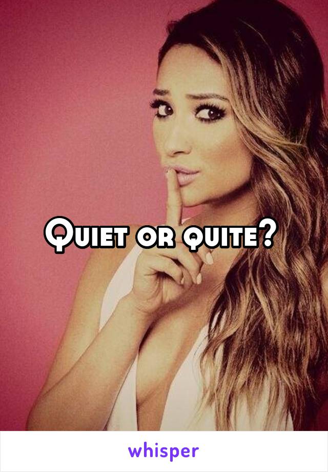 Quiet or quite? 