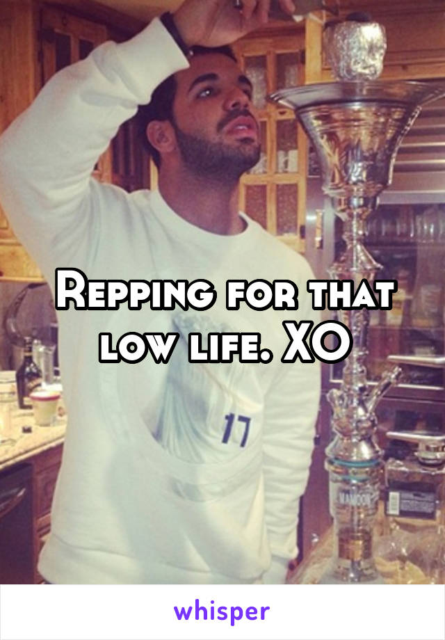 Repping for that low life. XO