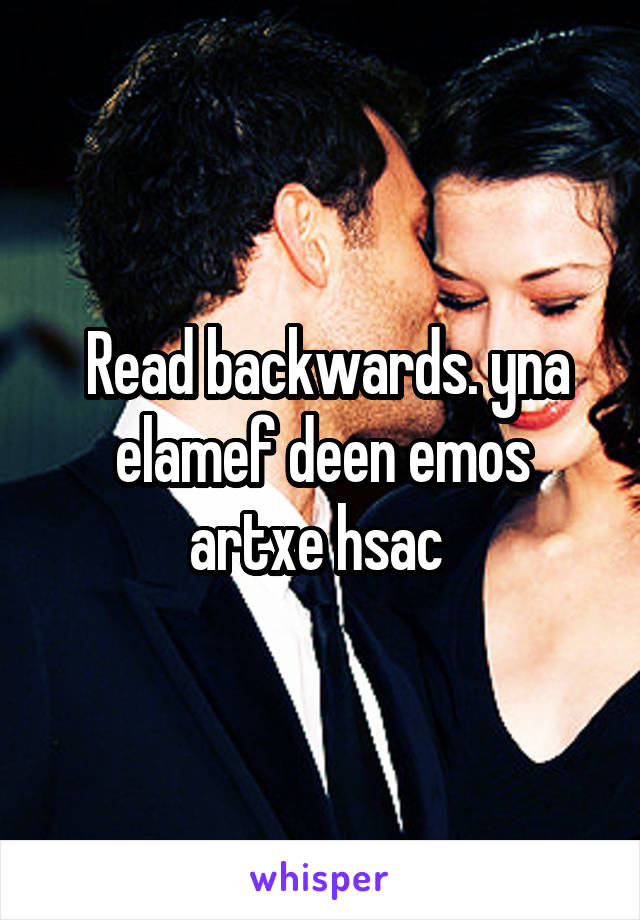  Read backwards. yna elamef deen emos artxe hsac 