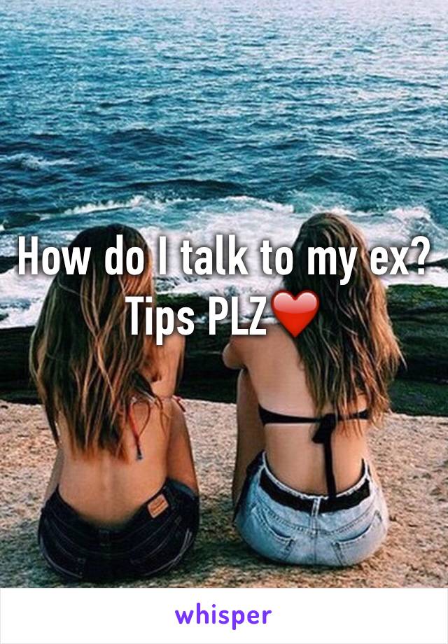 How do I talk to my ex?
Tips PLZ❤️