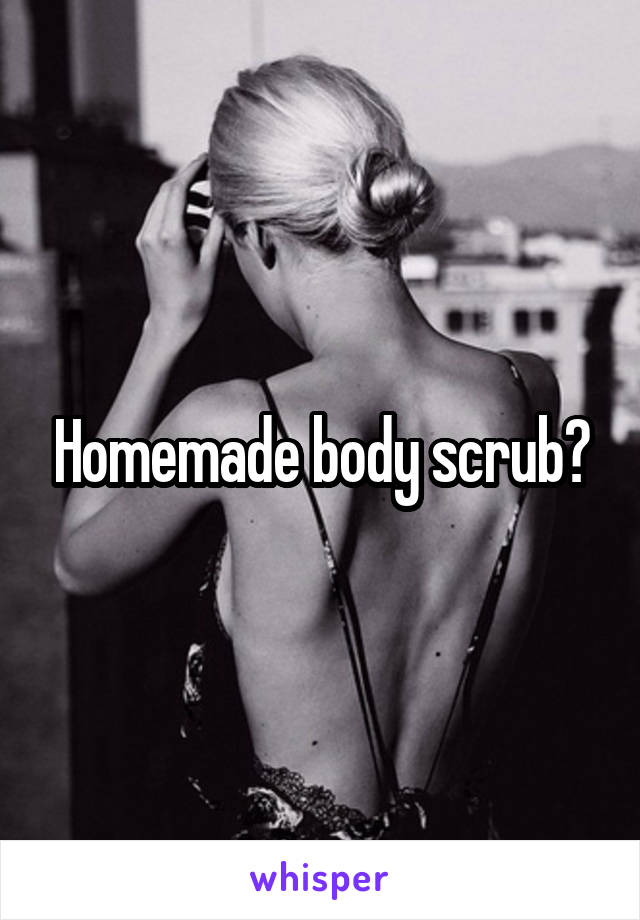 Homemade body scrub?