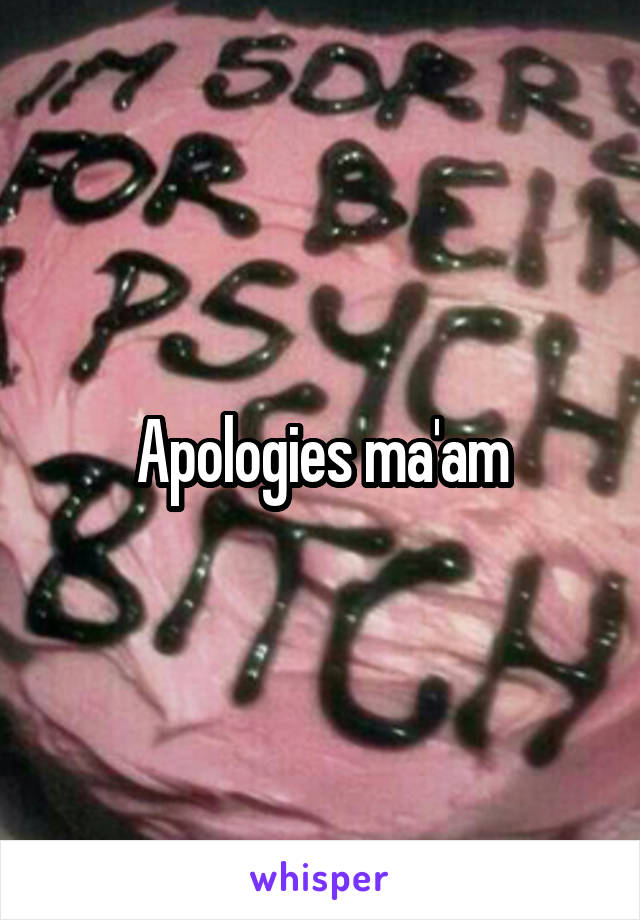 Apologies ma'am