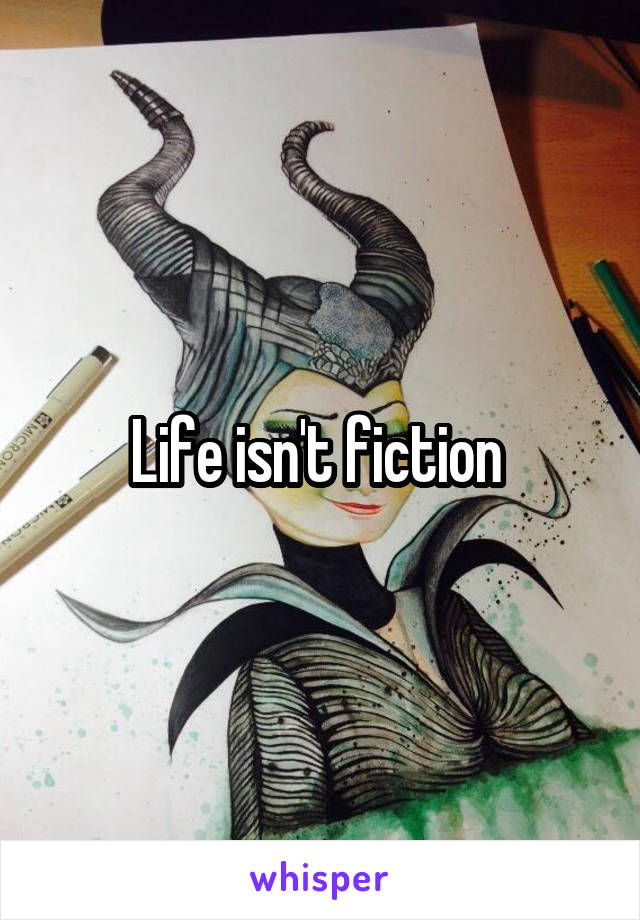 Life isn't fiction 