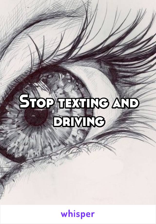 Stop texting and driving