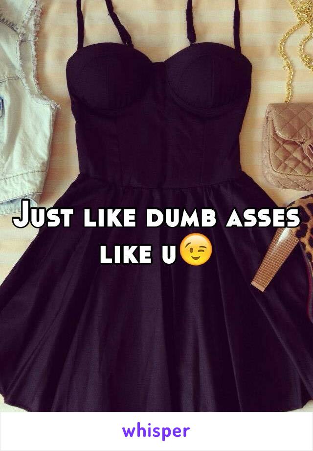 Just like dumb asses like u😉