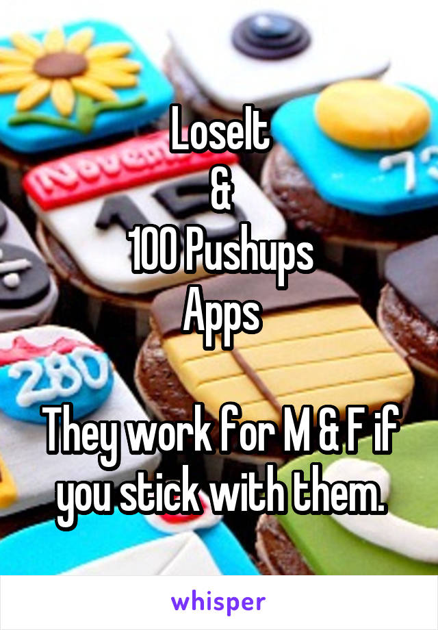 LoseIt
&
100 Pushups
Apps

They work for M & F if you stick with them.