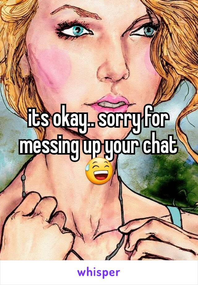 its okay.. sorry for messing up your chat 😅