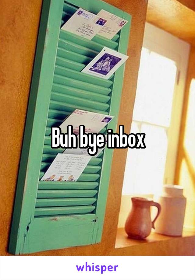 Buh bye inbox