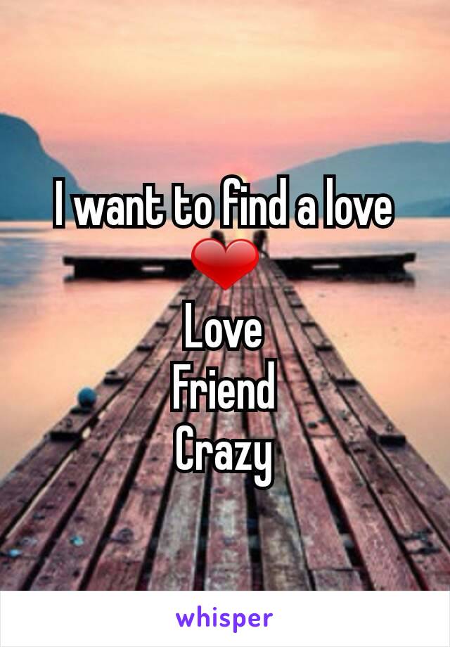 I want to find a love ❤
Love
Friend
Crazy