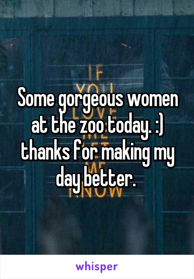 Some gorgeous women at the zoo today. :) thanks for making my day better. 