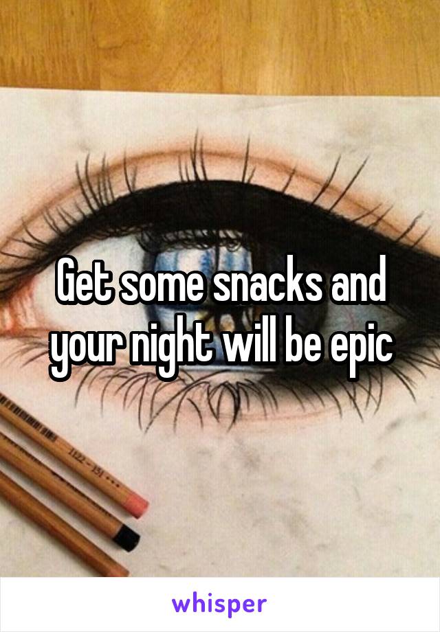 Get some snacks and your night will be epic