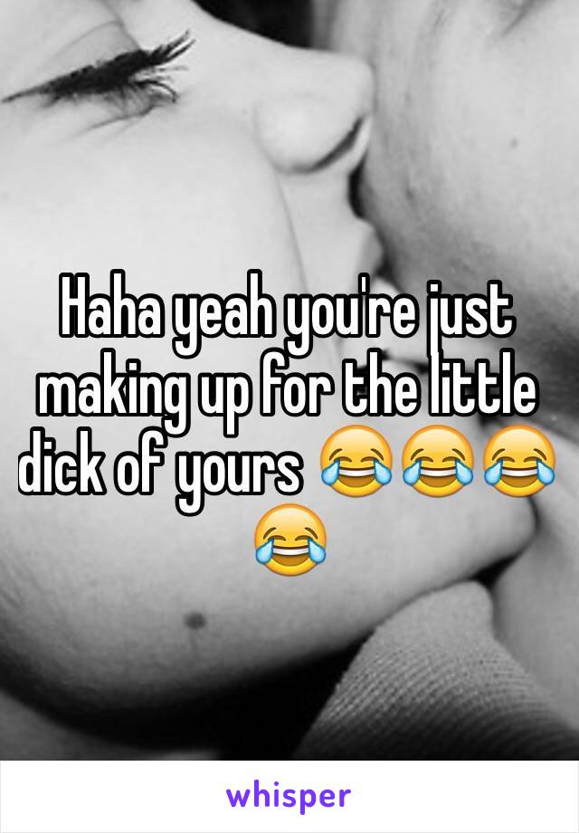 Haha yeah you're just making up for the little dick of yours 😂😂😂😂