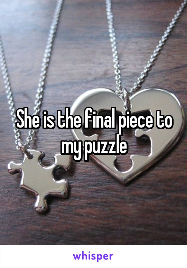 She is the final piece to my puzzle