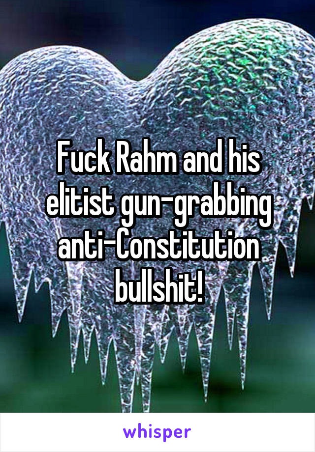 Fuck Rahm and his elitist gun-grabbing anti-Constitution bullshit!