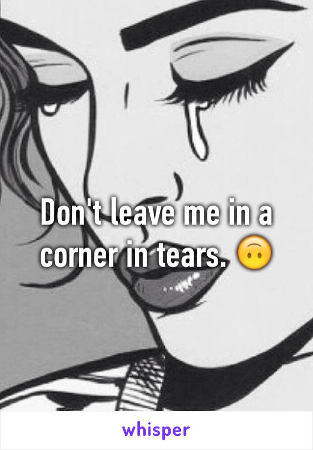 Don't leave me in a corner in tears. 🙃