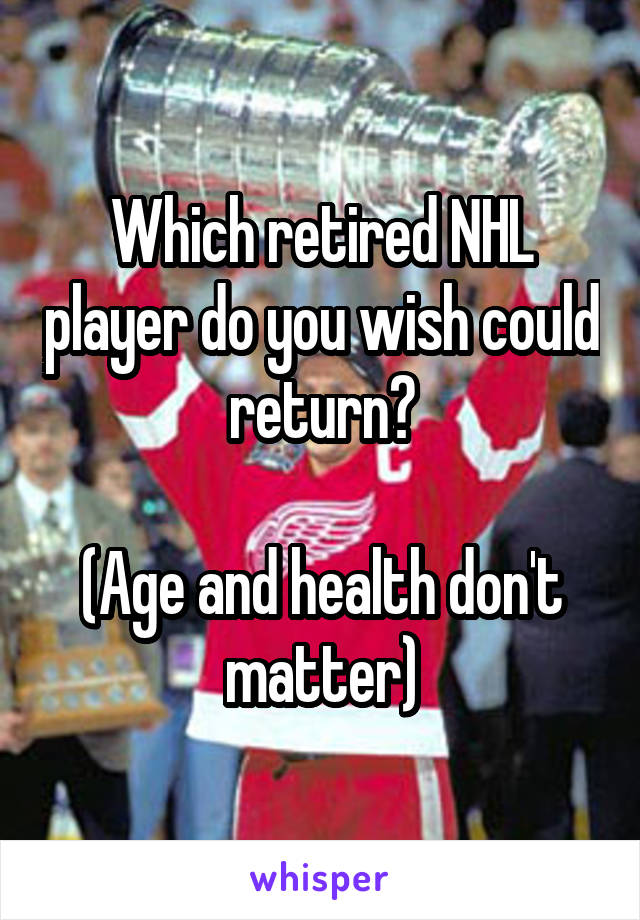 Which retired NHL player do you wish could return?

(Age and health don't matter)