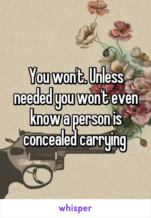 You won't. Unless needed you won't even know a person is concealed carrying 