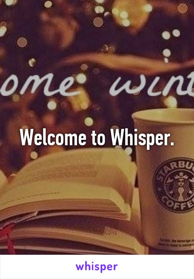 Welcome to Whisper.