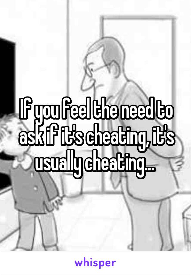 If you feel the need to ask if it's cheating, it's usually cheating... 