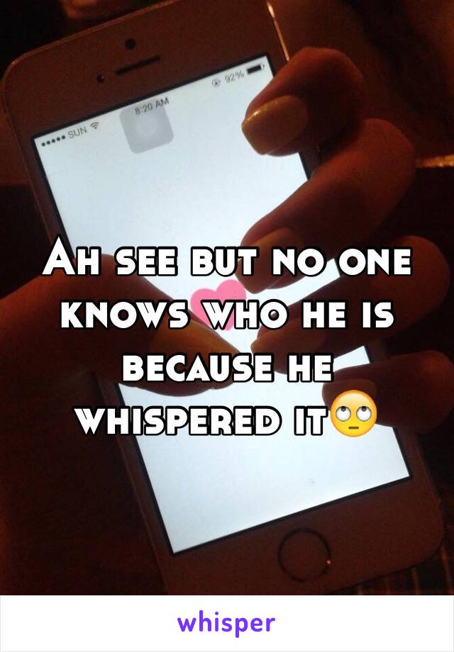 Ah see but no one knows who he is because he whispered it🙄