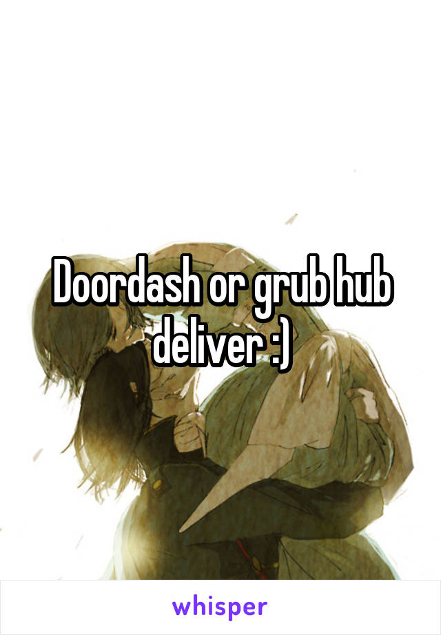 Doordash or grub hub deliver :)