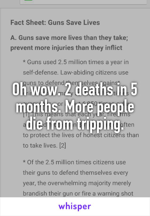 Oh wow. 2 deaths in 5 months. More people die from tripping.