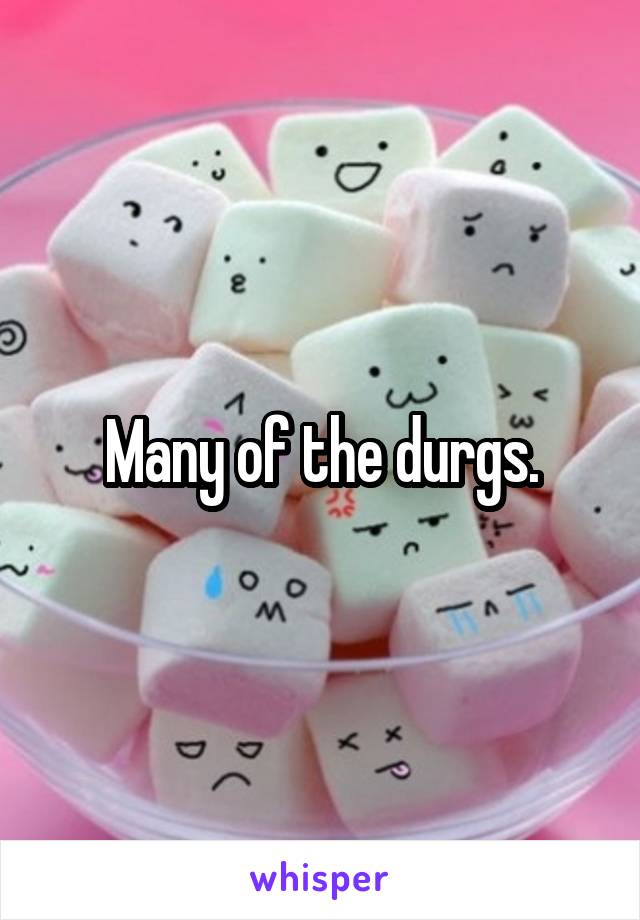 Many of the durgs.