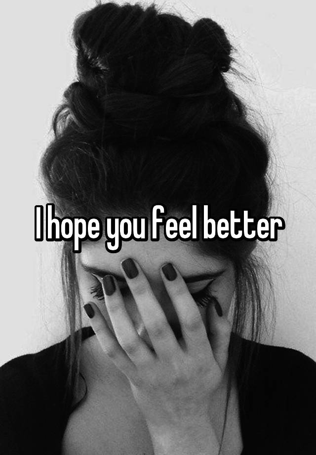 i-hope-you-feel-better