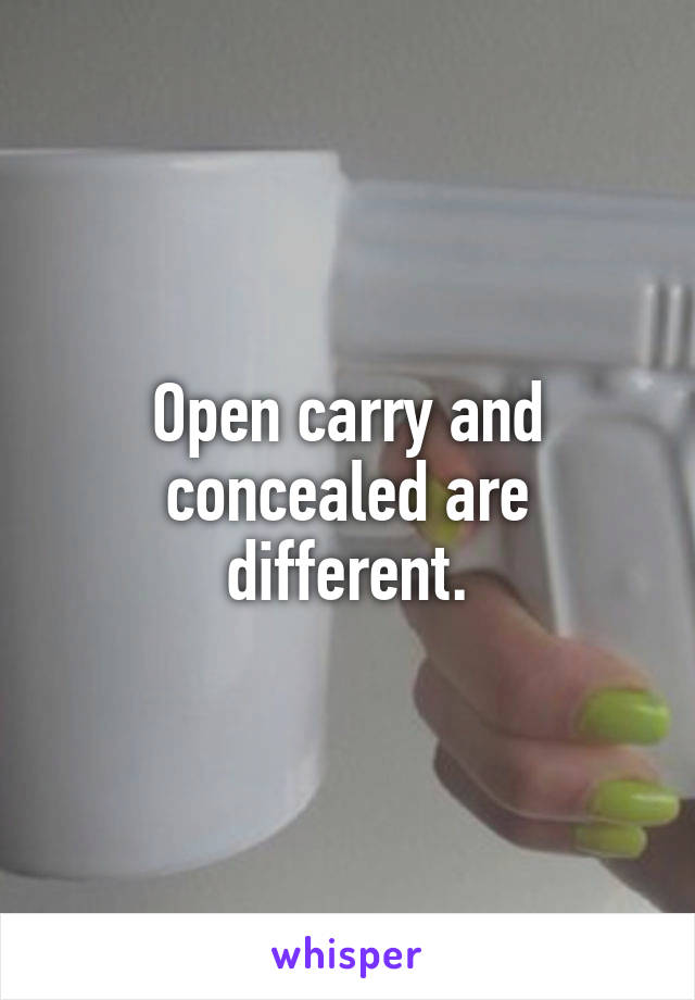 Open carry and concealed are different.