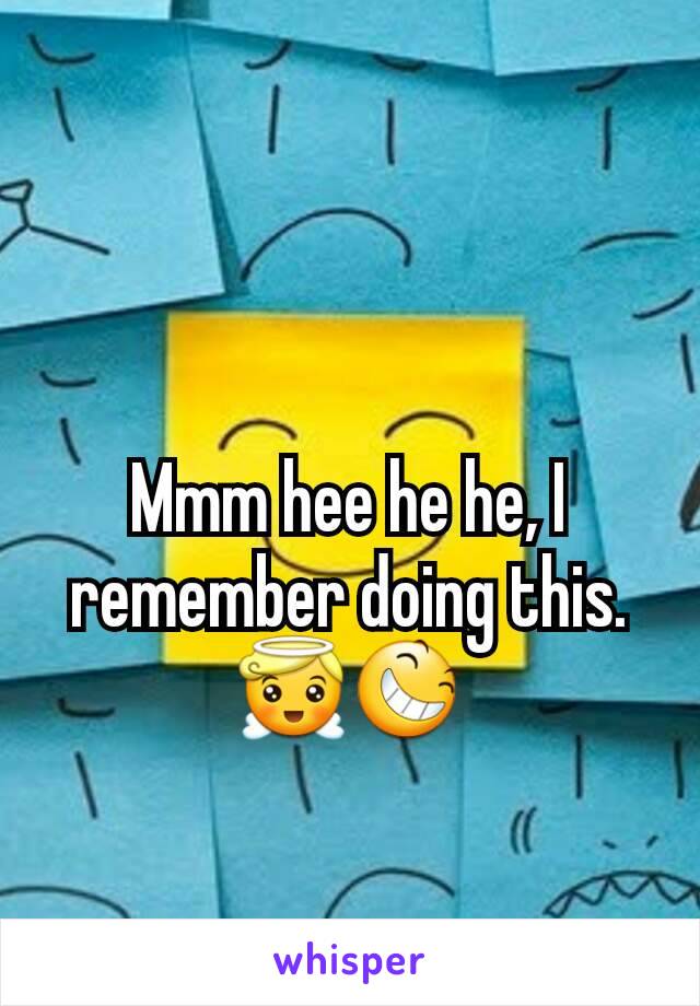 Mmm hee he he, I remember doing this. 😇😆