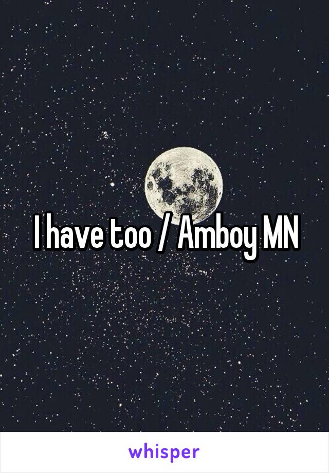 I have too / Amboy MN