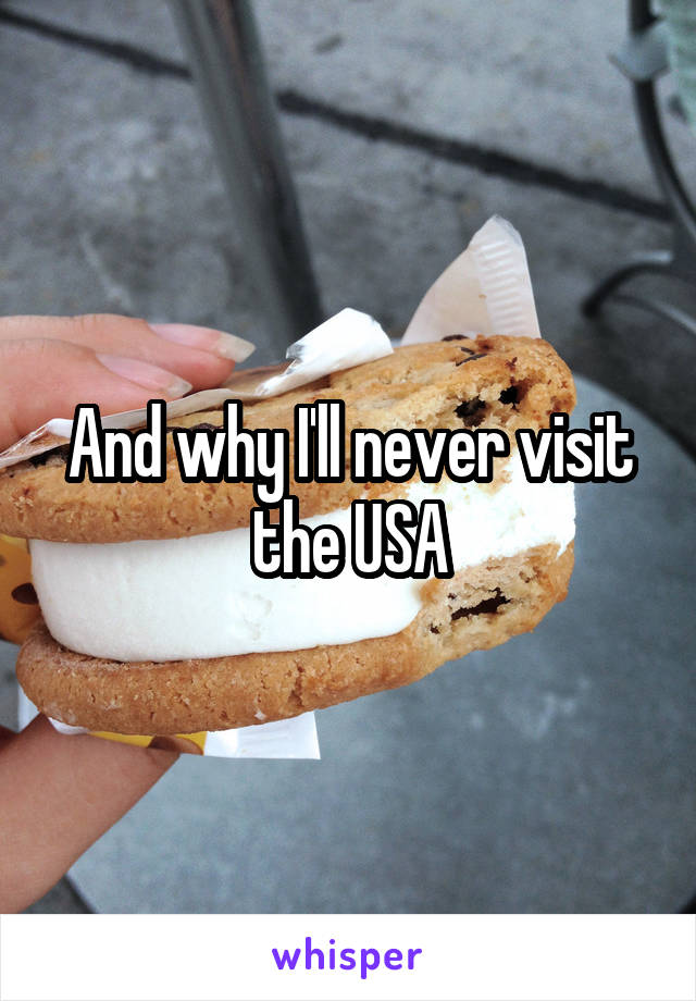 And why I'll never visit the USA