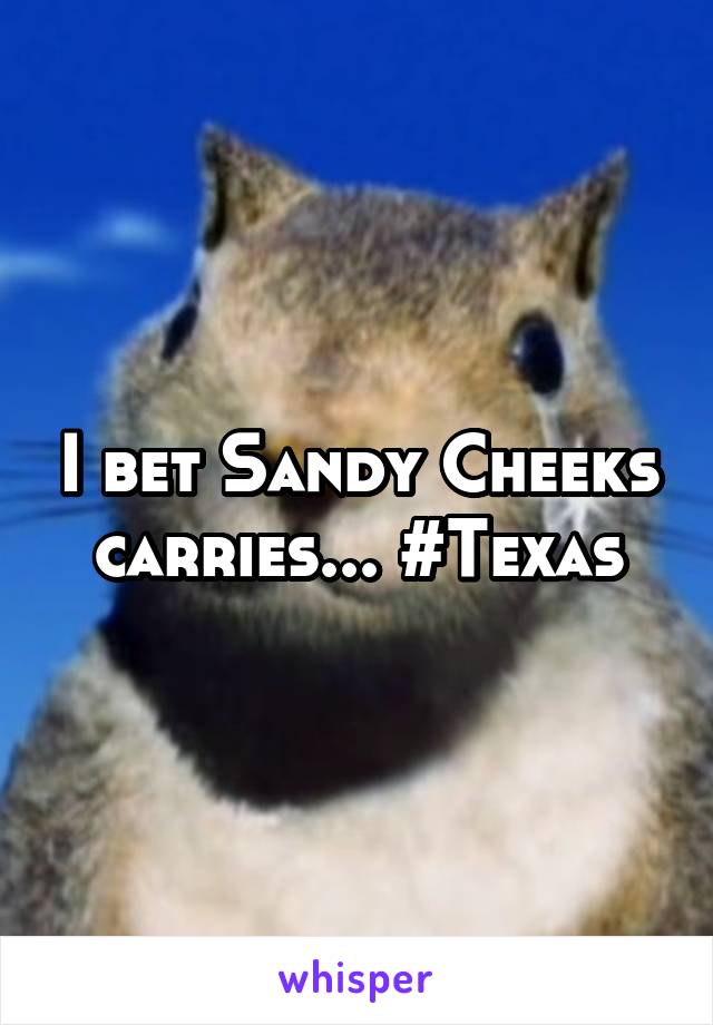 I bet Sandy Cheeks carries... #Texas