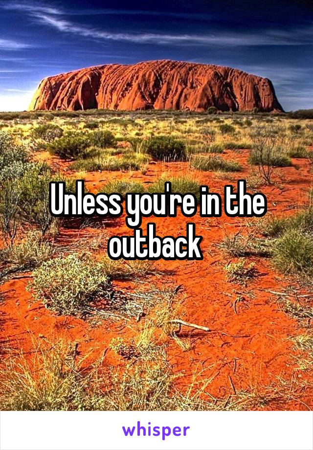 Unless you're in the outback 