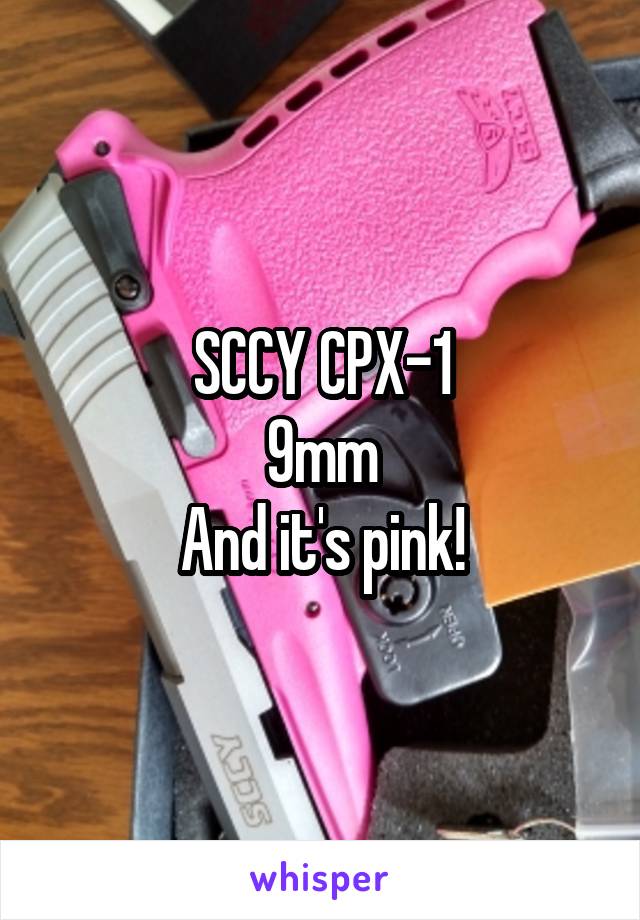 SCCY CPX-1
9mm
And it's pink!