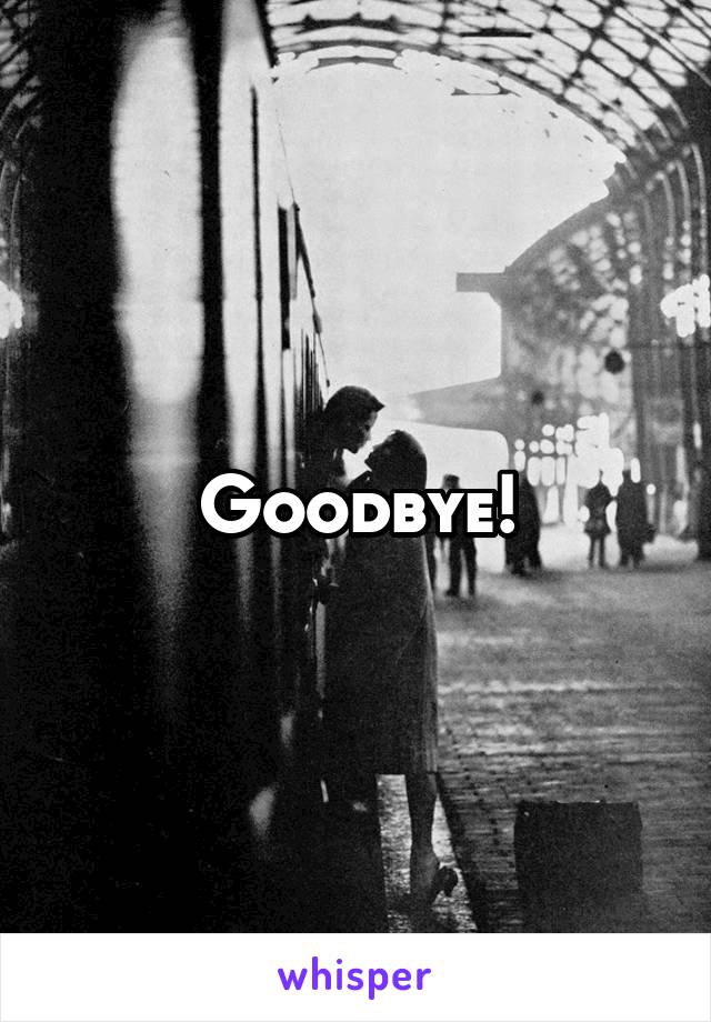 Goodbye!