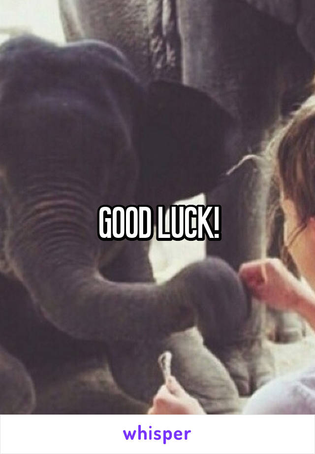 GOOD LUCK!