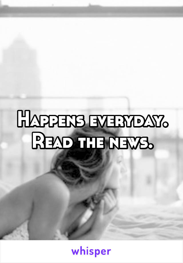 Happens everyday. Read the news.