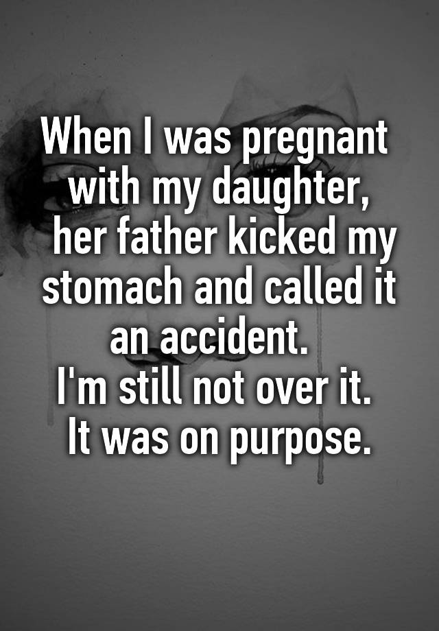 when-i-was-pregnant-with-my-daughter-her-father-kicked-my-stomach-and