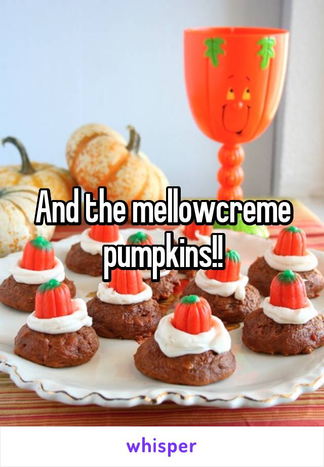 And the mellowcreme pumpkins!!