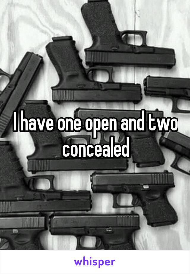 I have one open and two concealed