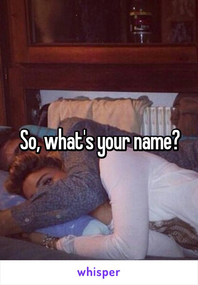 So, what's your name?