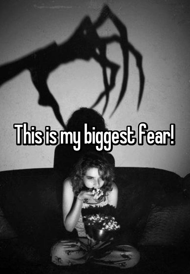 this-is-my-biggest-fear