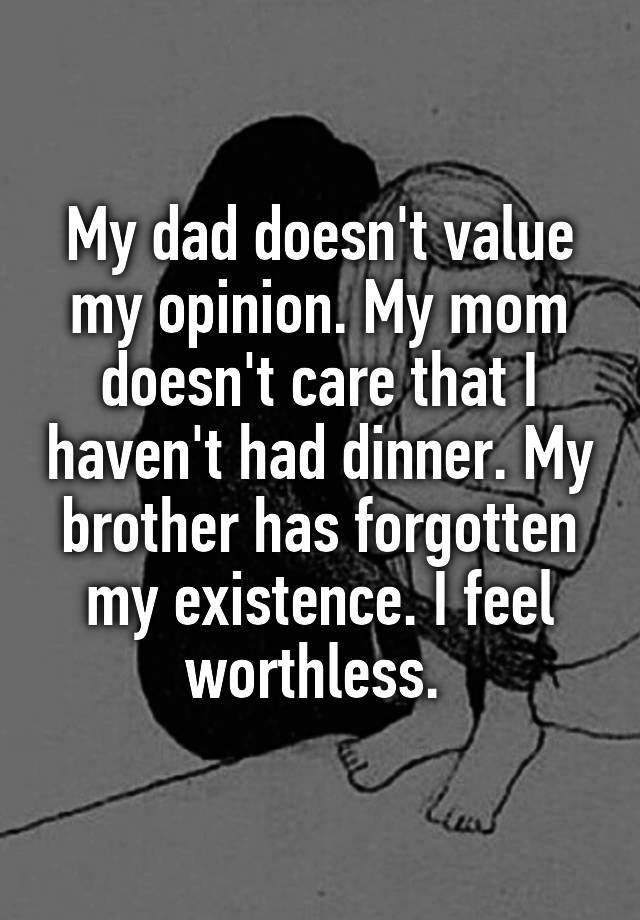 my-dad-doesn-t-value-my-opinion-my-mom-doesn-t-care-that-i-haven-t-had