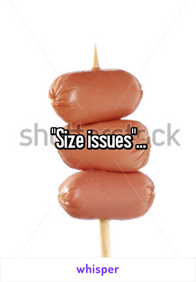 "Size issues"...