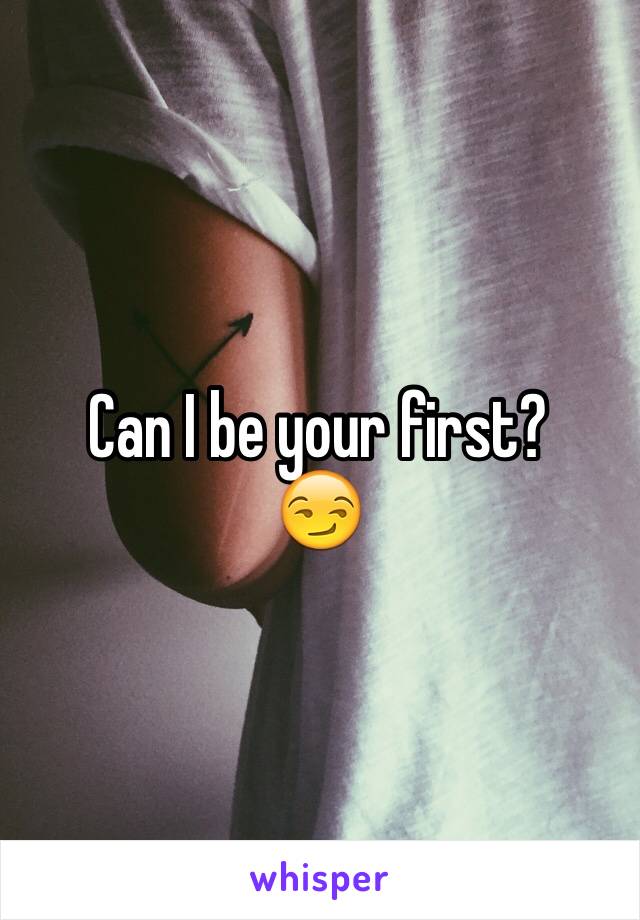 Can I be your first?
😏