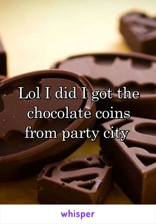 Lol I did I got the chocolate coins from party city 